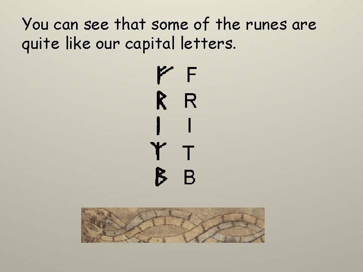 You can see that some of the runes are quite like our capital letters.