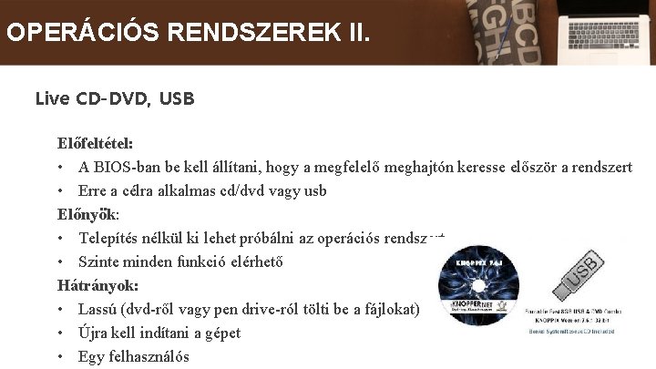 OPERÁCIÓS RENDSZEREK II. Live CD-DVD, USB Előfeltétel: • A BIOS-ban be kell állítani, hogy
