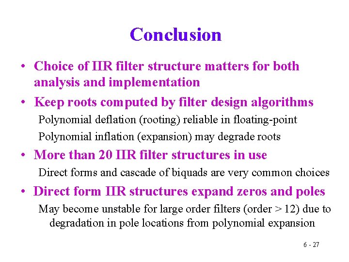 Conclusion • Choice of IIR filter structure matters for both analysis and implementation •