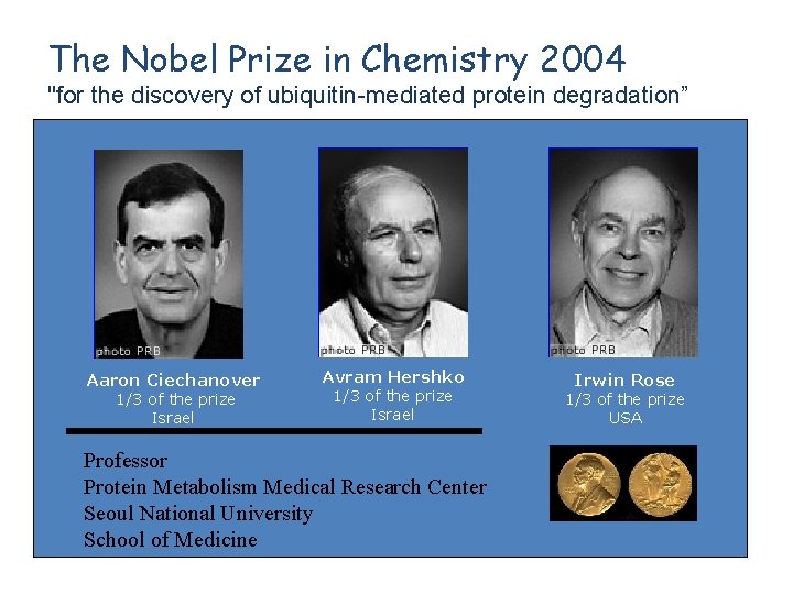 The Nobel Prize in Chemistry 2004 "for the discovery of ubiquitin-mediated protein degradation” Aaron