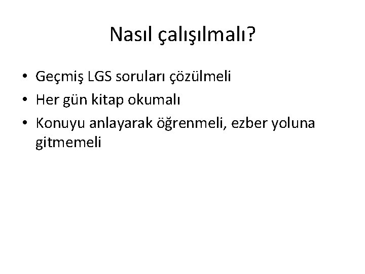 Nasıl çalışılmalı? • Geçmiş LGS soruları çözülmeli • Her gün kitap okumalı • Konuyu