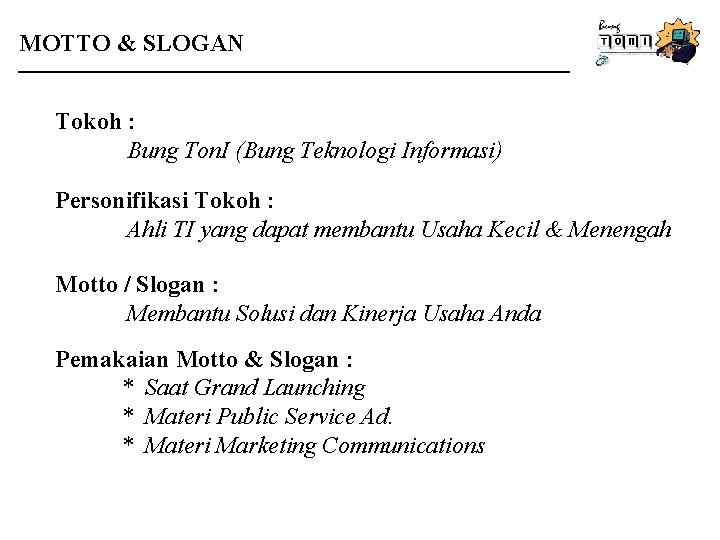 MOTTO & SLOGAN Tokoh : Bung Ton. I (Bung Teknologi Informasi) Personifikasi Tokoh :