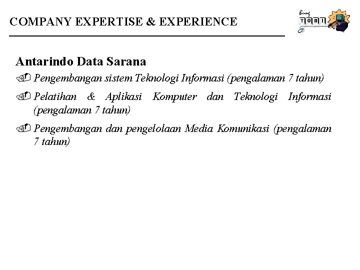 COMPANY EXPERTISE & EXPERIENCE Antarindo Data Sarana. Pengembangan sistem Teknologi Informasi (pengalaman 7 tahun).