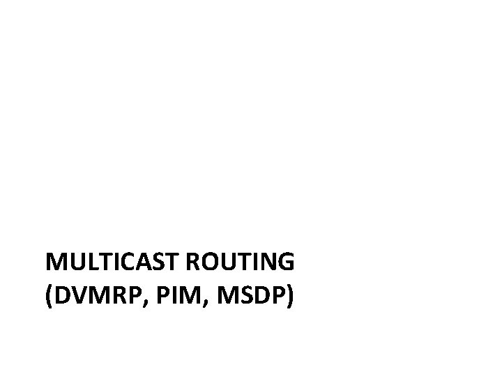 MULTICAST ROUTING (DVMRP, PIM, MSDP) 