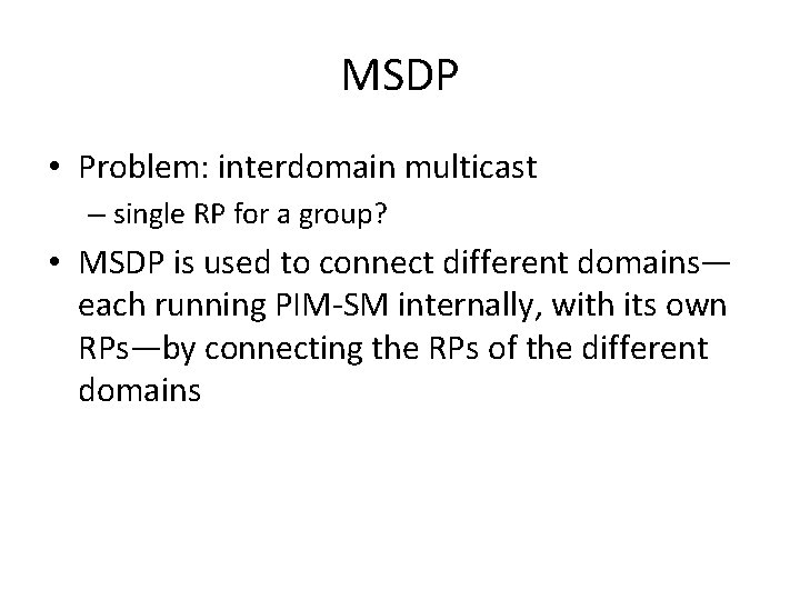 MSDP • Problem: interdomain multicast – single RP for a group? • MSDP is