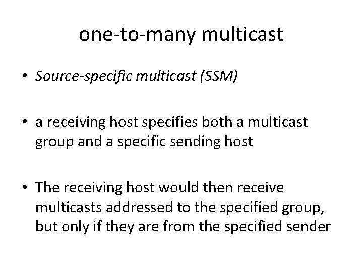 one-to-many multicast • Source-specific multicast (SSM) • a receiving host specifies both a multicast