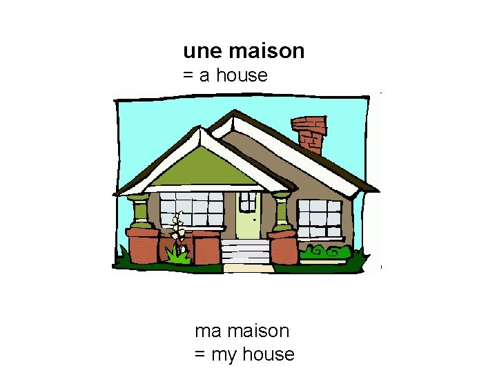 une maison = a house ma maison = my house 