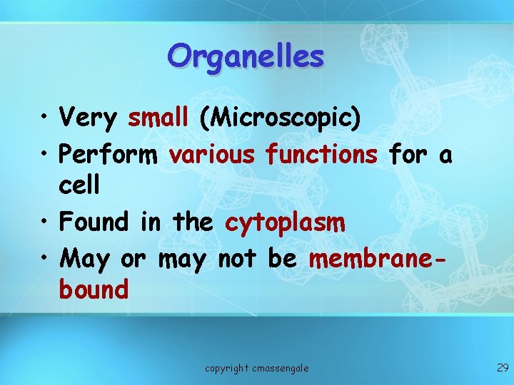 Organelles • Very small (Microscopic) • Perform various functions for a cell • Found