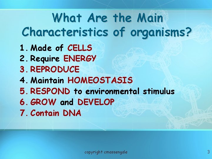 What Are the Main Characteristics of organisms? 1. Made of CELLS 2. Require ENERGY