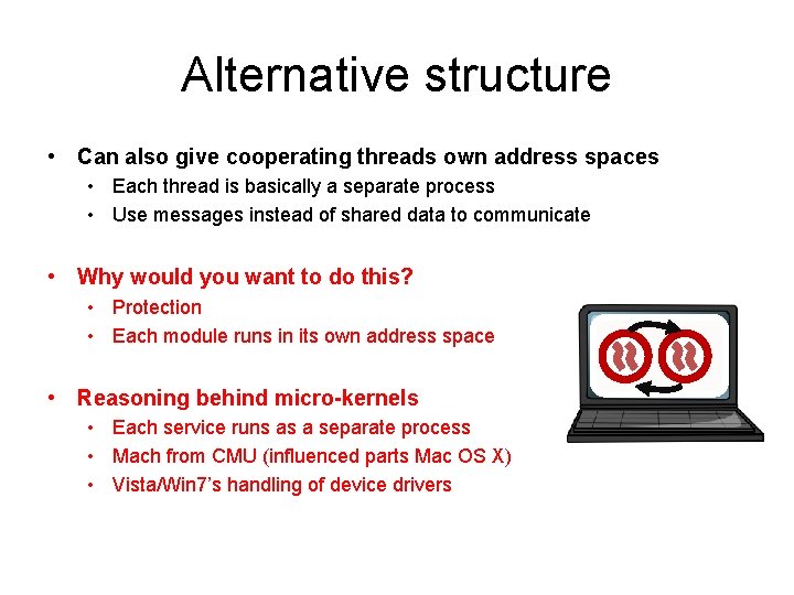 Alternative structure • Can also give cooperating threads own address spaces • Each thread