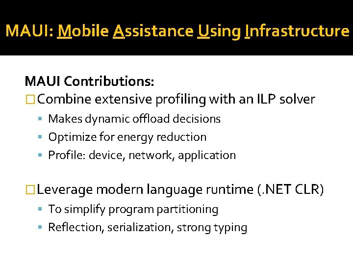 MAUI: Mobile Assistance Using Infrastructure MAUI Contributions: �Combine extensive profiling with an ILP solver
