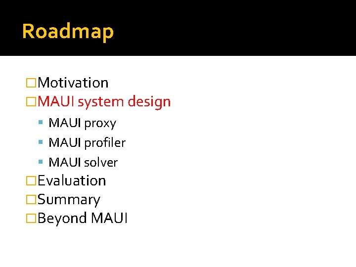 Roadmap �Motivation �MAUI system design MAUI proxy MAUI profiler MAUI solver �Evaluation �Summary �Beyond