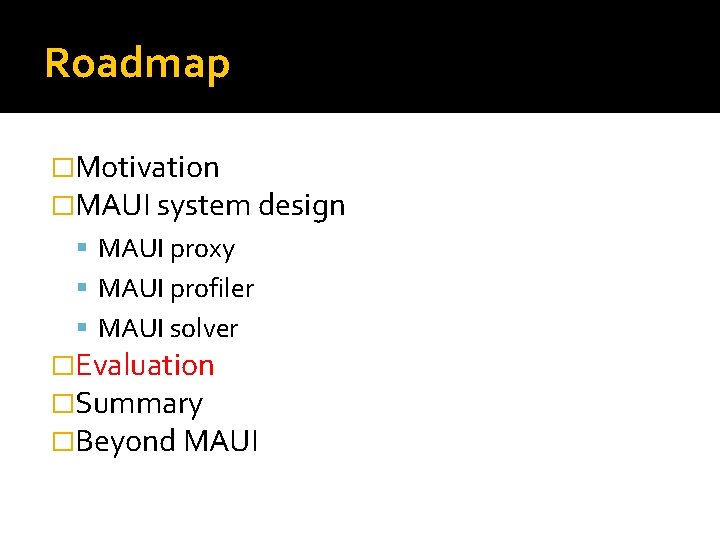 Roadmap �Motivation �MAUI system design MAUI proxy MAUI profiler MAUI solver �Evaluation �Summary �Beyond