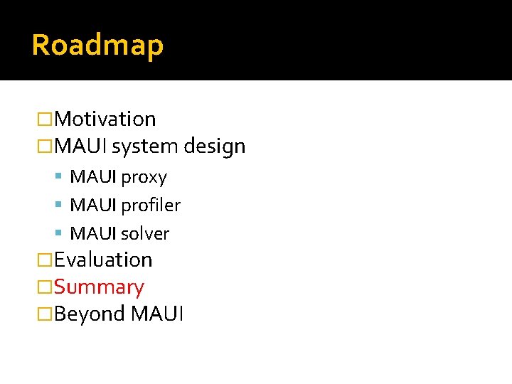 Roadmap �Motivation �MAUI system design MAUI proxy MAUI profiler MAUI solver �Evaluation �Summary �Beyond
