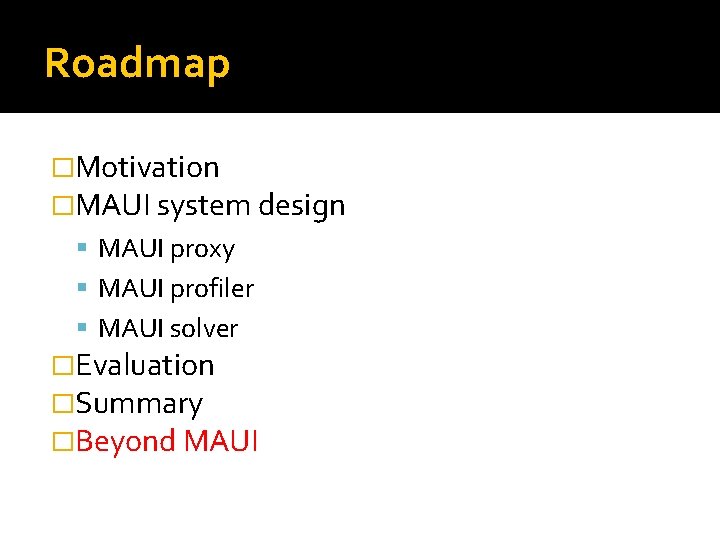 Roadmap �Motivation �MAUI system design MAUI proxy MAUI profiler MAUI solver �Evaluation �Summary �Beyond