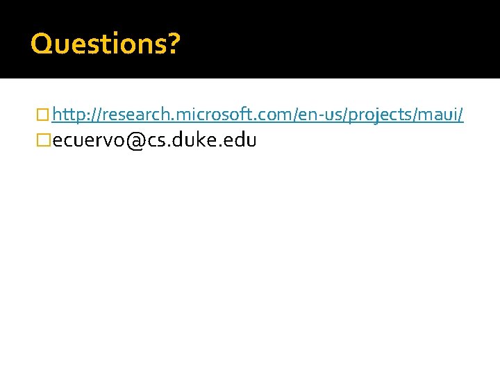 Questions? � http: //research. microsoft. com/en-us/projects/maui/ �ecuervo@cs. duke. edu 
