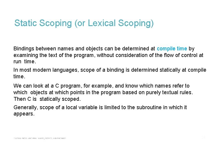 Static Scoping (or Lexical Scoping) Bindings between names and objects can be determined at