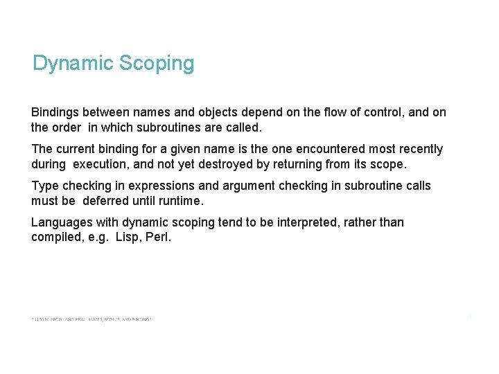 Dynamic Scoping Bindings between names and objects depend on the flow of control, and