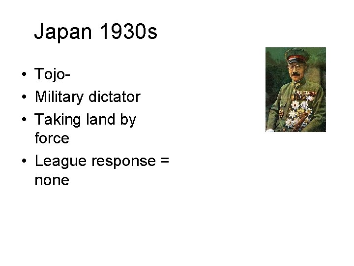 Japan 1930 s • Tojo • Military dictator • Taking land by force • Japan 1930 s • Tojo • Military dictator • Taking land by force •