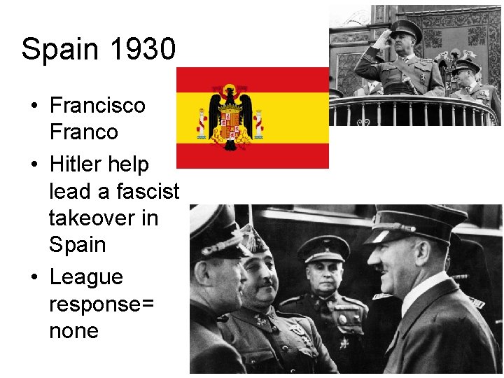Spain 1930 • Francisco Franco • Hitler help lead a fascist takeover in Spain Spain 1930 • Francisco Franco • Hitler help lead a fascist takeover in Spain