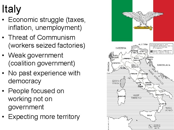Italy • Economic struggle (taxes, inflation, unemployment) • Threat of Communism (workers seized factories) Italy • Economic struggle (taxes, inflation, unemployment) • Threat of Communism (workers seized factories)