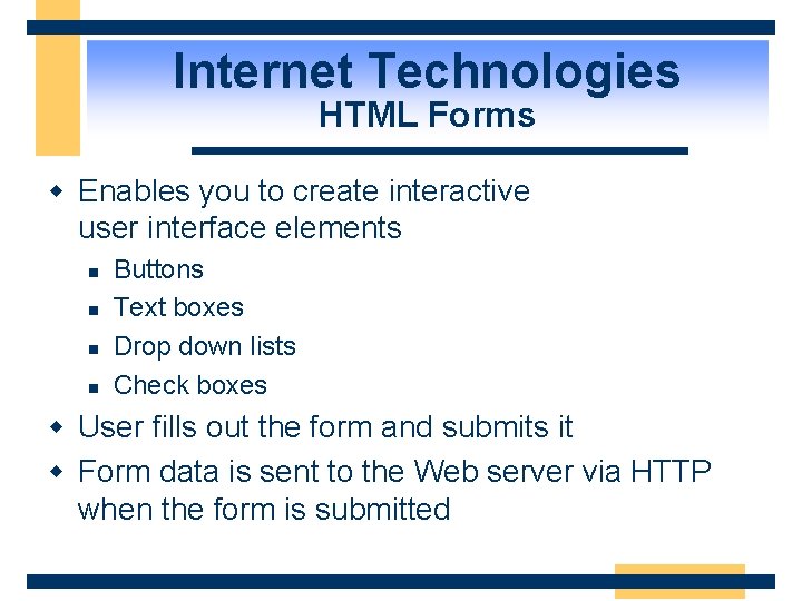 Internet Technologies HTML Forms w Enables you to create interactive user interface elements n