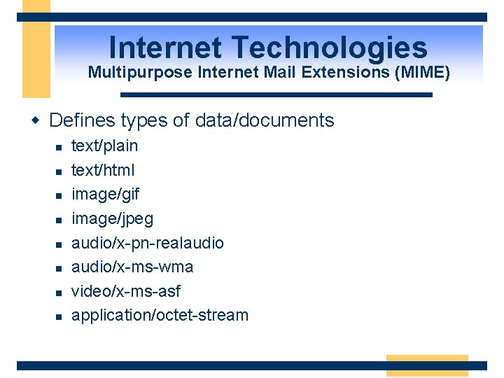Internet Technologies Multipurpose Internet Mail Extensions (MIME) w Defines types of data/documents n n