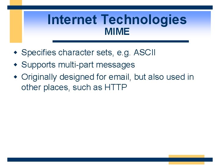Internet Technologies MIME w Specifies character sets, e. g. ASCII w Supports multi-part messages