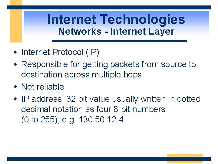 Internet Technologies Networks - Internet Layer w Internet Protocol (IP) w Responsible for getting