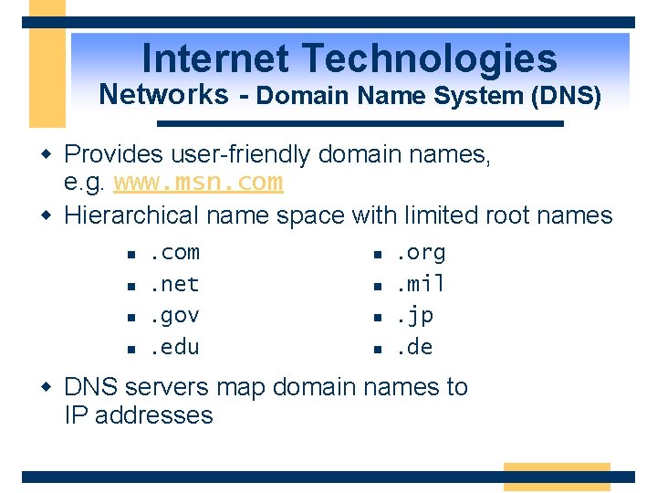 Internet Technologies Networks - Domain Name System (DNS) w Provides user-friendly domain names, e.