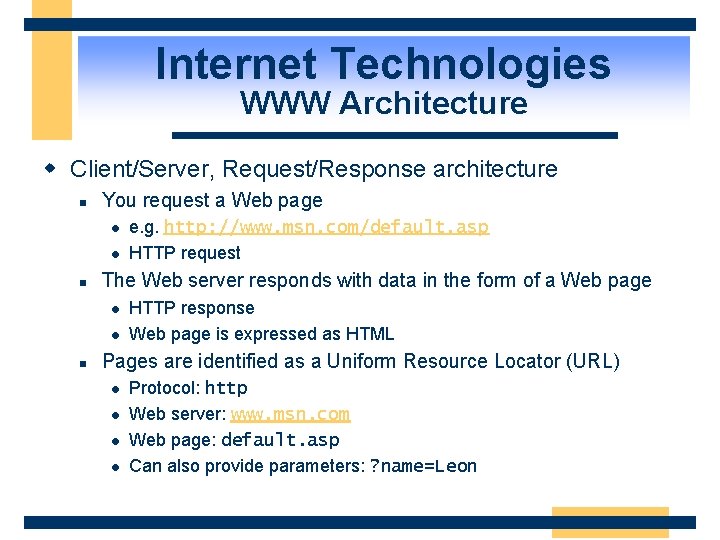 Internet Technologies WWW Architecture w Client/Server, Request/Response architecture n You request a Web page