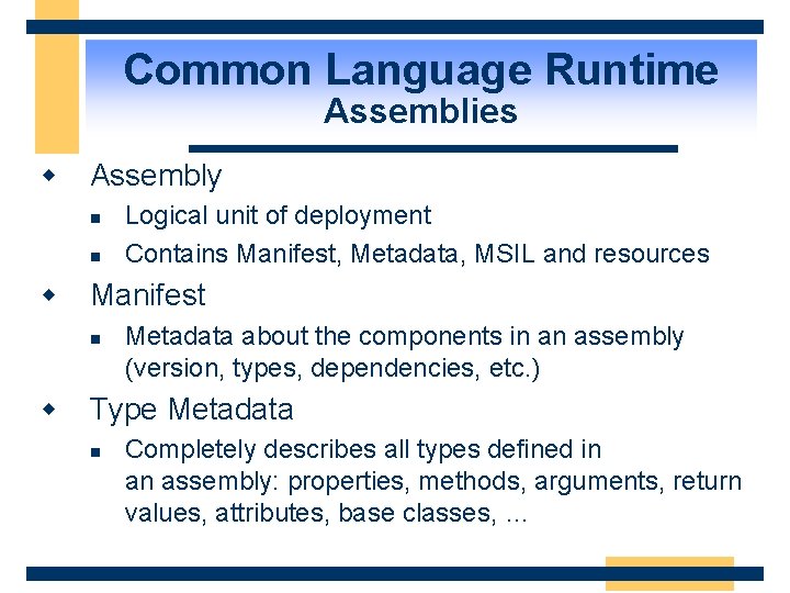 Common Language Runtime Assemblies w Assembly n n Logical unit of deployment Contains Manifest,