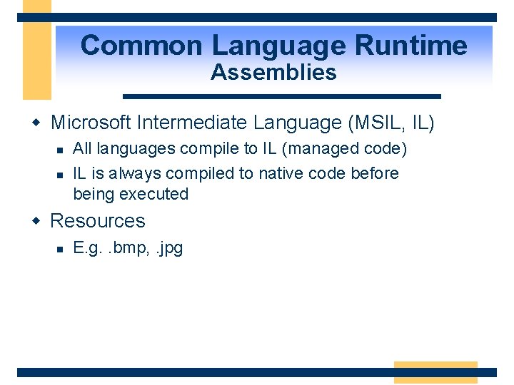 Common Language Runtime Assemblies w Microsoft Intermediate Language (MSIL, IL) n n All languages
