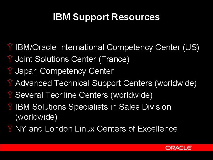 IBM Support Resources Ÿ IBM/Oracle International Competency Center (US) Ÿ Joint Solutions Center (France)