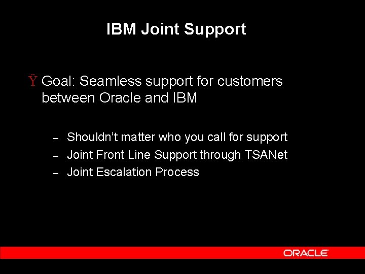 IBM Joint Support Ÿ Goal: Seamless support for customers between Oracle and IBM –