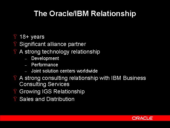 The Oracle/IBM Relationship Ÿ 18+ years Ÿ Significant alliance partner Ÿ A strong technology