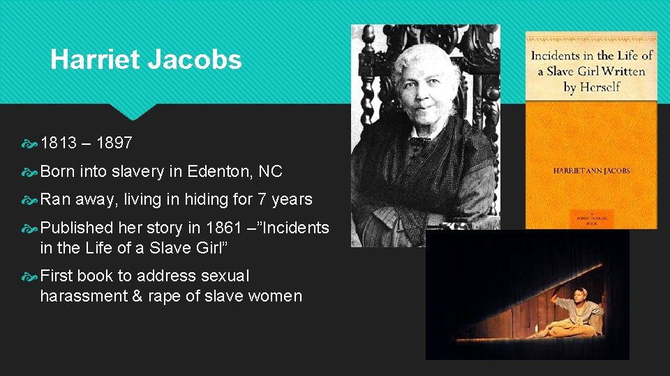 Harriet Jacobs 1813 – 1897 Born into slavery in Edenton, NC Ran away, living