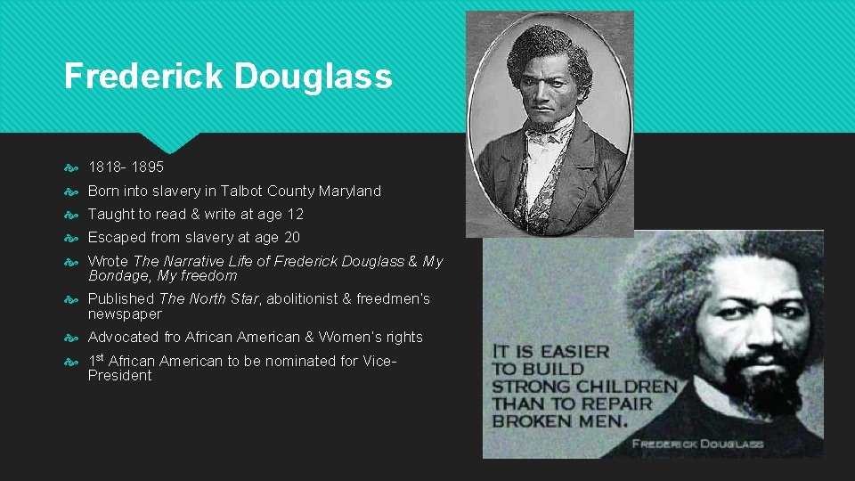 Frederick Douglass 1818 - 1895 Born into slavery in Talbot County Maryland Taught to