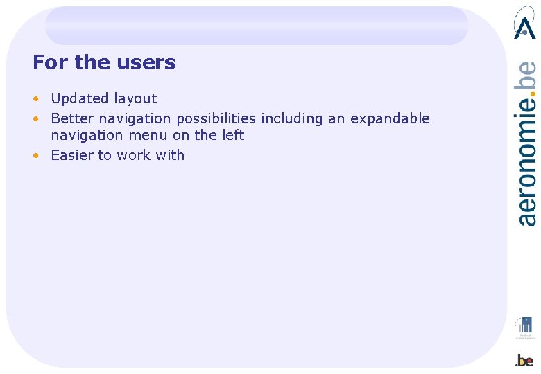 For the users • Updated layout • Better navigation possibilities including an expandable navigation