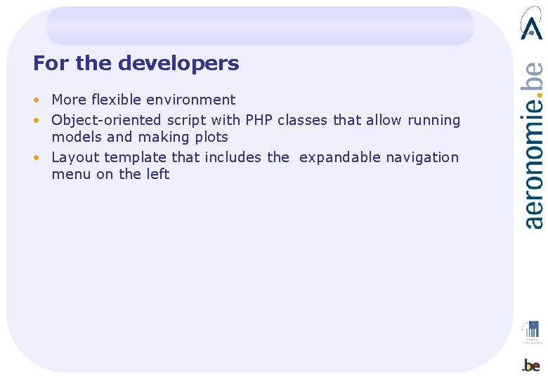 For the developers • More flexible environment • Object-oriented script with PHP classes that