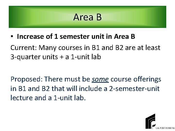 Area B • Increase of 1 semester unit in Area B Current: Many courses