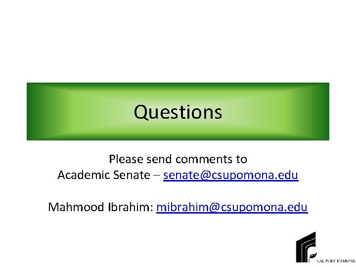 Questions Please send comments to Academic Senate – senate@csupomona. edu Mahmood Ibrahim: mibrahim@csupomona. edu