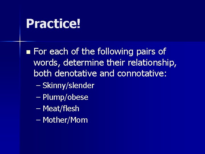 Practice! n For each of the following pairs of words, determine their relationship, both