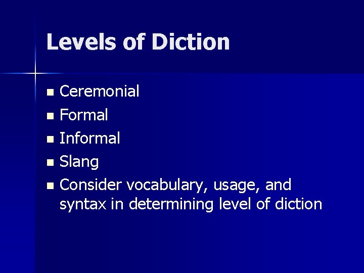 Levels of Diction Ceremonial n Formal n Informal n Slang n Consider vocabulary, usage,