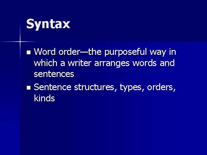 Syntax Word order—the purposeful way in which a writer arranges words and sentences n