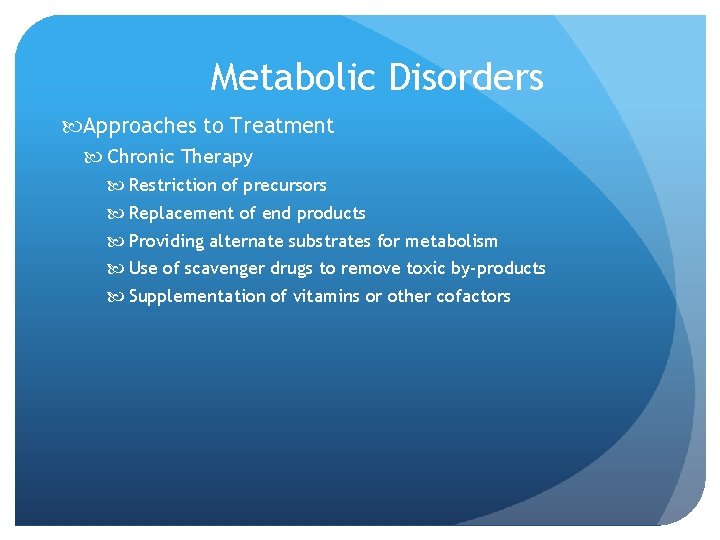 Metabolic Disorders Approaches to Treatment Chronic Therapy Restriction of precursors Replacement of end products