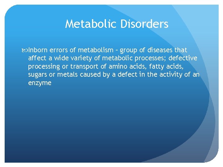 Metabolic Disorders Inborn errors of metabolism – group of diseases that affect a wide