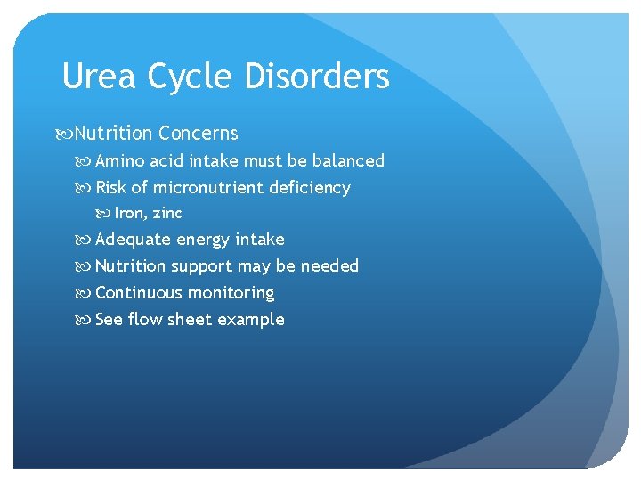 Urea Cycle Disorders Nutrition Concerns Amino acid intake must be balanced Risk of micronutrient