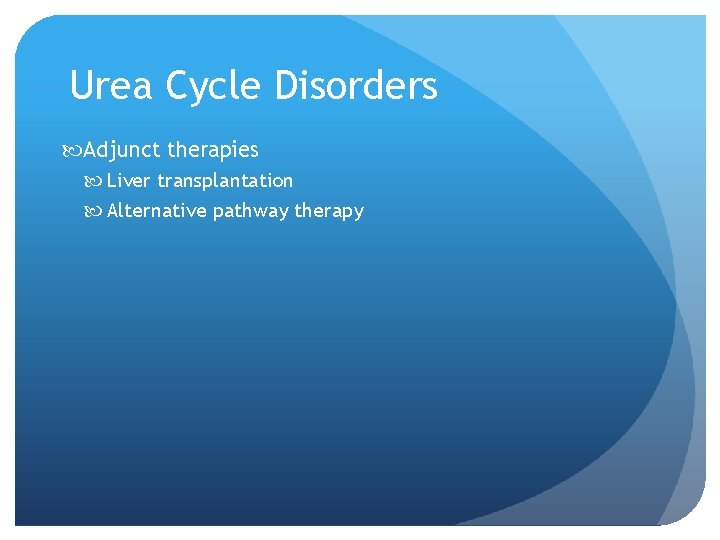 Urea Cycle Disorders Adjunct therapies Liver transplantation Alternative pathway therapy 