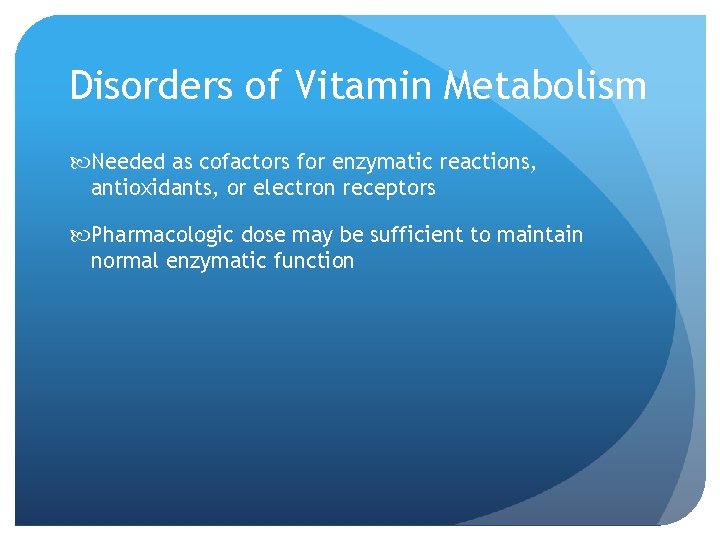Disorders of Vitamin Metabolism Needed as cofactors for enzymatic reactions, antioxidants, or electron receptors
